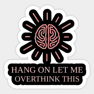 Hang On Let Me Overthink This Sticker